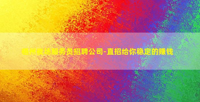 梧州夜场服务员招聘公司-直招给你稳定的赚钱